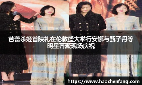 芭蕾杀姬首映礼在伦敦盛大举行安娜与甄子丹等明星齐聚现场庆祝