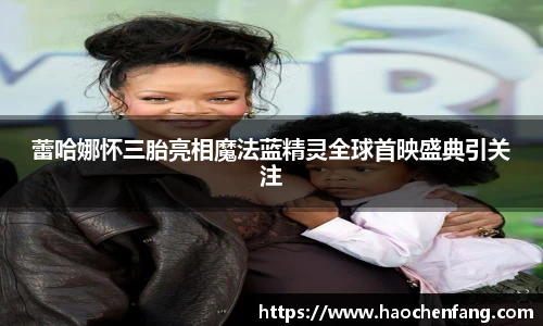 蕾哈娜怀三胎亮相魔法蓝精灵全球首映盛典引关注