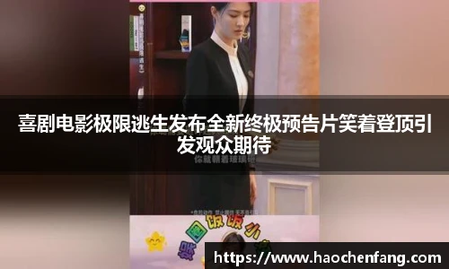 喜剧电影极限逃生发布全新终极预告片笑着登顶引发观众期待