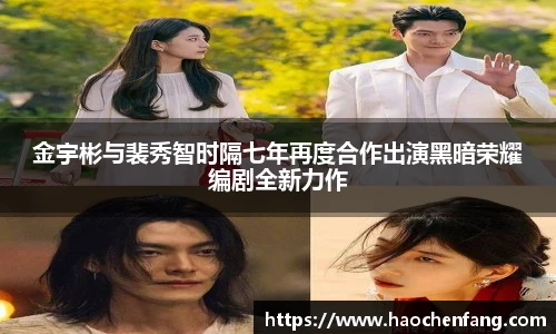 金宇彬与裴秀智时隔七年再度合作出演黑暗荣耀编剧全新力作