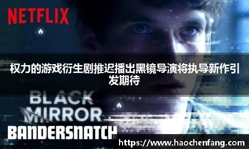 ng娱乐权力的游戏衍生剧推迟播出黑镜导演将执导新作引发期待